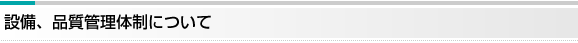 設備、品質管理体制について